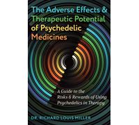 The Adverse Effects and Therapeutic Potential of Psychedelic Medicines : A Guide to the Risks and Rewards of Using Psychedelics in Therapy