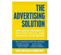 The Advertising Solution: Influence Prospects, Multiply Sales, and Promote Your Brand