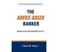 The Advice-Based Banker: Guiding Members For Life (The Discipline of Banking)