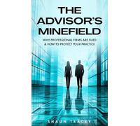 THE ADVISOR'S MINEFIELD: WHY PROFESSIONAL FIRMS ARE SUED & HOW TO PROTECT YOUR PRACTICE