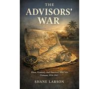 The Advisors' War: Diem, Kennedy, and America's Slide into Vietnam, 1954-1963 (The Vietnam War Chronicles)