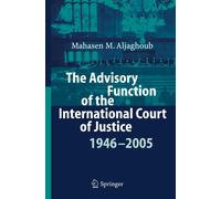 The Advisory Function of the International Court of Justice 1946 - 2005 by Mahas