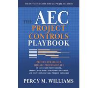 The AEC Project Controls Playbook: Proven Strategies for AEC Professionals to Safeguard Profitability, Improve Cash Flow, Strengthen Controls, and Deliver Predictable Project Outcomes