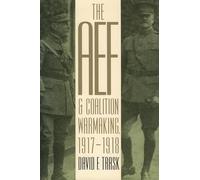 The AEF and Coalition Warmaking, 1917-1918 (Modern War Studies (Paperback))