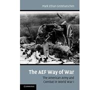 The AEF Way of War: The American Army and Combat in World War I