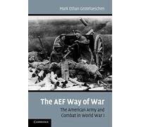 The AEF Way of War: The American Army and Combat in World War I
