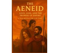 The Aeneid, A Tale Retold for Our Time: Love, Loss, and the Promise of Empire (Classics Retold)