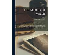 The Aeneid Of Virgil: Being The Latin Text In The Original Order, With The Scansion Indicated Graphically, With A Literal Interlinear Translation And ... In Which Every Word Is Completely Parsed,
