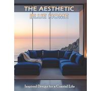 THE AESTHETIC BLUE HOME: Inspired Design for a Coastal Life