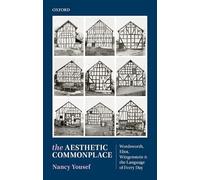 The Aesthetic Commonplace: Wordsworth, Eliot, Wittgenstein, and the Language of Every Day