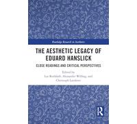 The Aesthetic Legacy of Eduard Hanslick: Close Readings and Critical Perspectives (Routledge Research in Aesthetics)
