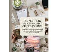 THE AESTHETIC VISION BOARD & GUIDED JOURNAL: A Curated Manifestation Workbook with Prompts, Reflection Spreads, and Premium Clip Art