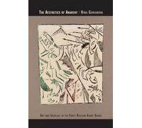 The Aesthetics of Anarchy: Art and Ideology in the Early Russian Avant-Garde