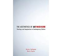 The Aesthetics of Atheism: Theology and Imagination in Contemporary Culture