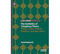 The Aesthetics of Conspiracy Theory: Philip K. Dick, Thomas Pynchon, and Alex Jones