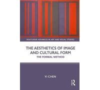 The Aesthetics of Image and Cultural Form: The Formal Method (Routledge Advances in Art and Visual Studies)