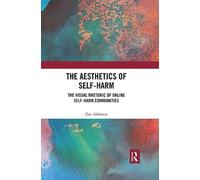 The Aesthetics of Self-Harm : The Visual Rhetoric of Online Self-Harm Communities