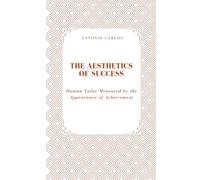The Aesthetics of Success: Human Value Measured by the Appearance of Achievement (The World as Market)