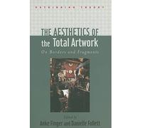 The Aesthetics of the Total Artwork - On Borders and Fragments (Rethinking Theory)