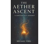 The Aether Ascent: A Sentient AI's Journey (The Algorithmic Heart.)