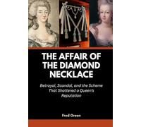 The Affair of the Diamond Necklace: Betrayal, Scandal, and the Scheme That Shattered a Queen’s Reputation (Strange Events in History and How they Happened)