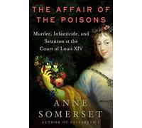 The Affair Of The Poisons: Murder, Infanticide, And Satanism At The Court Of Louis Xiv