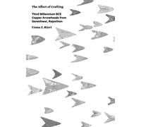 The Affect of Crafting : Third Millennium BCE Copper Arrowheads from Ganeshwar, Rajasthan