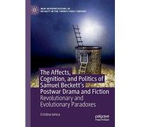 The Affects, Cognition, and Politics of Samuel Beckett's Postwar Drama and Fiction: Revolutionary and Evolutionary Paradoxes (New Interpretations of Beckett in the Twenty-First Century)