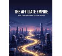 The Affiliate Empire: Build Your Automated Income Stream