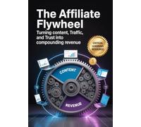 The Affiliate Flywheel: Turning Content, Traffic, and Trust Into Compounding Revenue