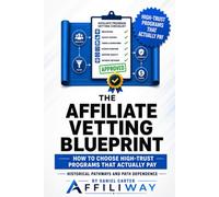 The Affiliate Vetting Blueprint: How to Choose High-Trust Programs That Actually Pay: 1 (Trust-First Affiliate Blueprint Series)