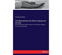 The Affinity Between the Hebrew Language and the Celtic: Being a comparison between Hebrew and the Gaelic language, or the Celtic of Scotland