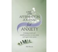 The Affirmation Journal for Anxiety: Calming Words and Mindful Practices to Ease Stress and Regain Inner Peace