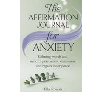 The Affirmation Journal for Anxiety: Calming Words and Mindful Practices to Ease Stress and Regain Inner Peace