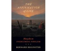 The Affirmation of Life: Nietzsche on Overcoming Nihilism