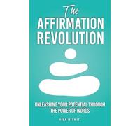 The Affirmation Revolution: Unleashing Your Potential Through the Power of Words