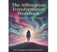 The Affirmation Transformation Workbook, 30 Days to a New You! by Livingstone Publishing EDU: A 30-Day Guided Workbook for Positive Thinking, Confidence & Personal Growth
