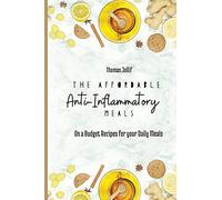 The Affordable Anti-Inflammatory Meals: On a Budget Recipes for your Daily Meals