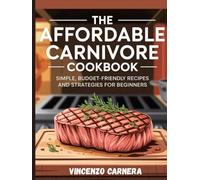 The Affordable Carnivore Cookbook: Simple, Budget-Friendly Recipes and Strategies for Beginners