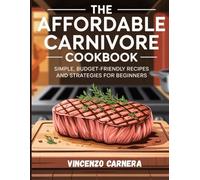 The Affordable Carnivore Cookbook: Simple, Budget-Friendly Recipes and Strategies for Beginners