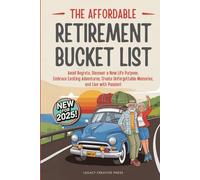 The Affordable Retirement Bucket List: Avoid Regrets, Discover a New Life Purpose, Embrace Exciting Adventures, Create Unforgettable Memories, and Live with Passion!