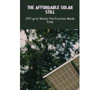 The Affordable Solar Still: Off-Grid Water Purification Made Easy