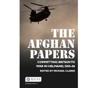 The Afghan Papers: Committing Britain to War in Helmand, 2005-06