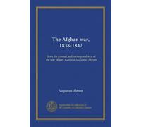 The Afghan war, 1838-1842: from the journal and correspondence of the late Major - General Augustus Abbott