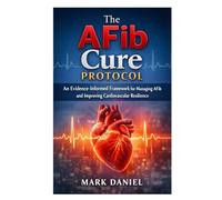 The AFib Cure Protocol: An Evidence-Informed Framework for Managing AFib and Improving Cardiovascular Resilience