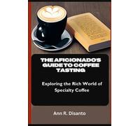 The Aficionado's Guide to Coffee Tasting: Exploring the Rich World of Specialty Coffee
