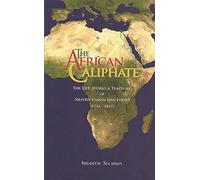 The African Caliphate: The African Caliphate: The Life, Works & Teaching of Shaykh Usman Dan Fodio (1754-1817)