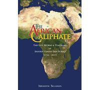 The African Caliphate: The Life, Works and Teaching of Shaykh Usman Dan Fodio
