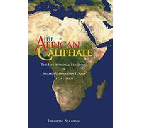 The African Caliphate: The Life, Works and Teaching of Shaykh Usman Dan Fodio