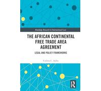 The African Continental Free Trade Area Agreement: Legal and Policy Frameworks (Routledge Research in International Law)